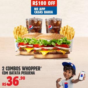 2 Combos Whopper com Batata Pequena e Pague R$ 36,90 + 100 Reais de Desconto nas Casas Bahia