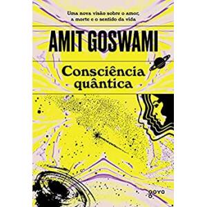 eBook Consciência Quântica: Uma Nova Visão sobre Amor a Morte e o Sentido da Vida - Amit Goswami