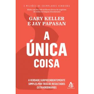 Livro A Única Coisa: A Verdade Surpreendentemente Simples por Trás de Resultados Extraordinários - Gary Keller e Jay Papasan