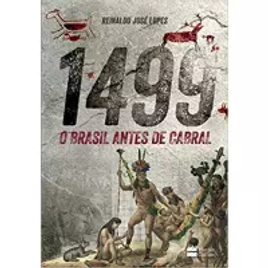 Livro 1499: O Brasil antes de Cabral - Reinaldo José Lopes na Amazon