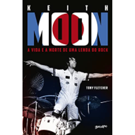eBook Keith Moon: A Vida e a Morte de Uma Lenda do Rock - Tony Fletcher & Paulo Alves na Amazon