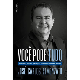 eBook Você pode tudo: persistência paixão e apetite para transformar sonhos em realidade - José Carlos Semenzato na Amazon
