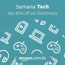 Semana Tech: Seleção de Eletrônicos com até 40% de Desconto na Amazon